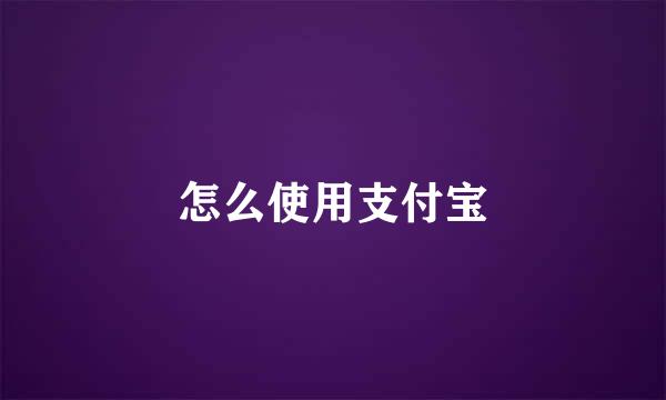 怎么使用支付宝