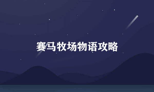 赛马牧场物语攻略