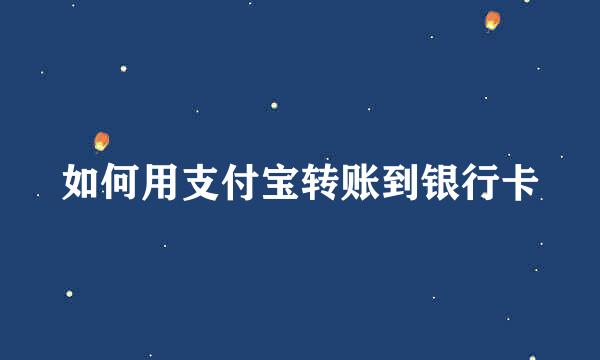 如何用支付宝转账到银行卡