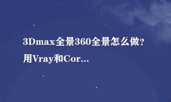 3Dmax全景360全景怎么做？用Vray和Corona渲染做