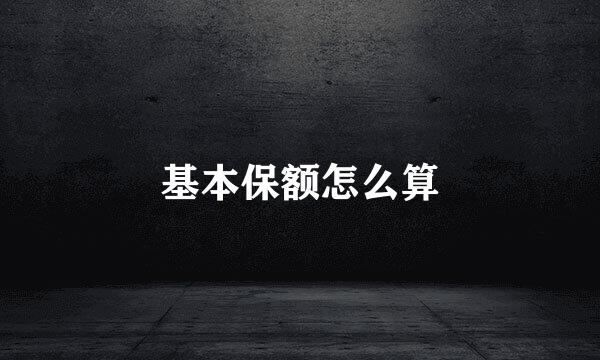 基本保额怎么算