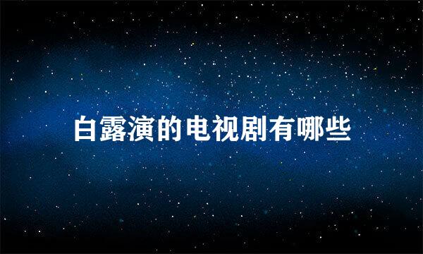 白露演的电视剧有哪些