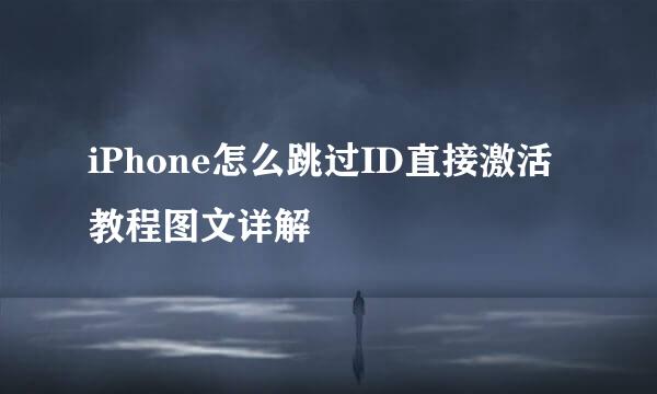 iPhone怎么跳过ID直接激活教程图文详解