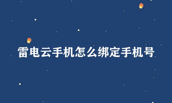 雷电云手机怎么绑定手机号