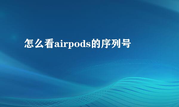 怎么看airpods的序列号