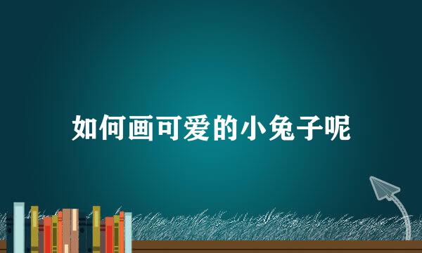 如何画可爱的小兔子呢