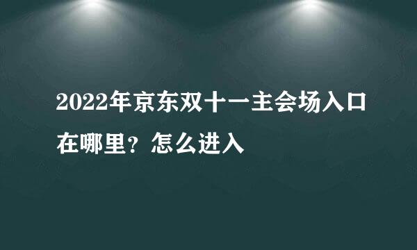 2022年京东双十一主会场入口在哪里？怎么进入