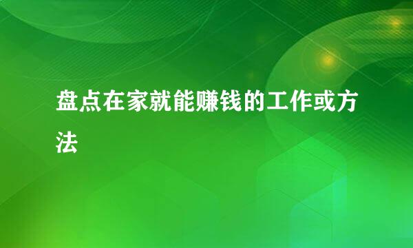 盘点在家就能赚钱的工作或方法
