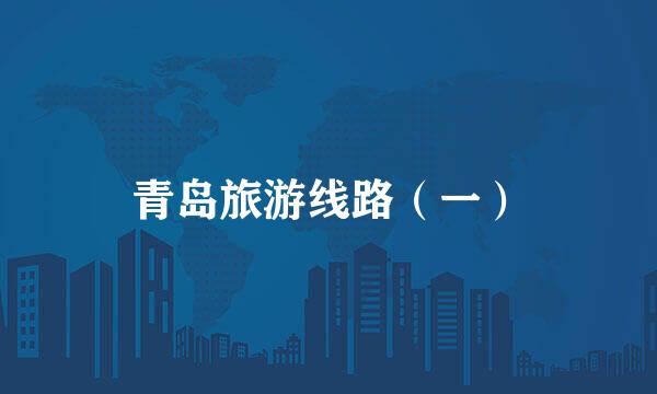 青岛旅游线路（一）