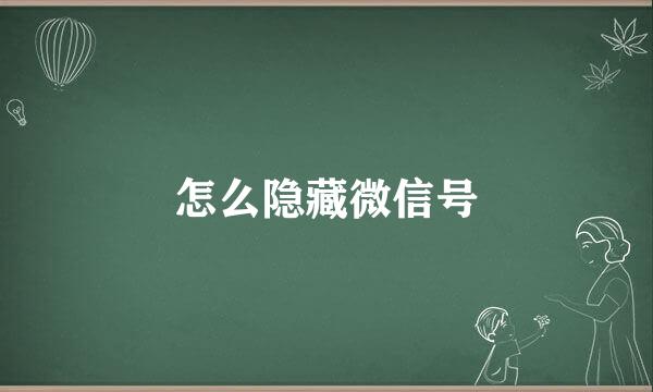 怎么隐藏微信号