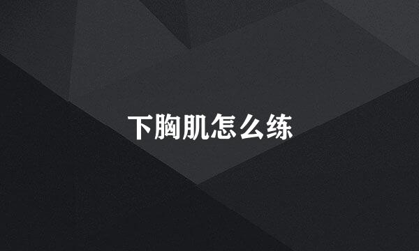 下胸肌怎么练