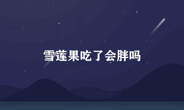 雪莲果吃了会胖吗