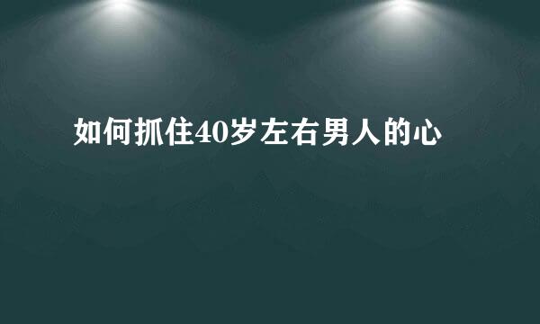 如何抓住40岁左右男人的心