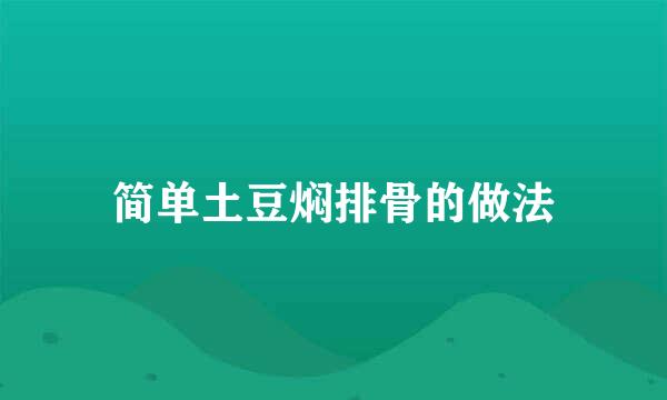 简单土豆焖排骨的做法