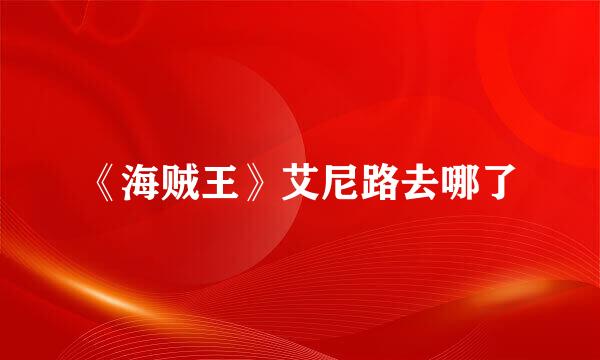 《海贼王》艾尼路去哪了