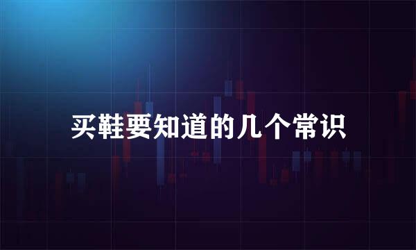 买鞋要知道的几个常识