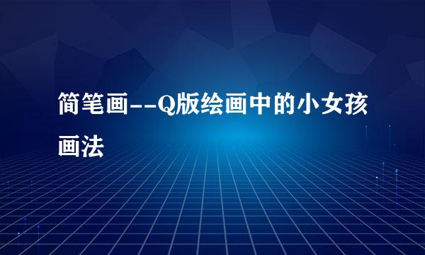 简笔画--Q版绘画中的小女孩画法