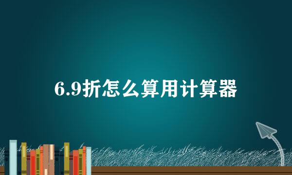 6.9折怎么算用计算器