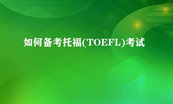 如何备考托福(TOEFL)考试