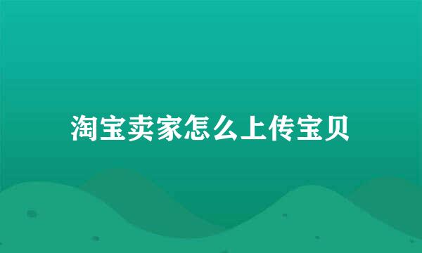 淘宝卖家怎么上传宝贝