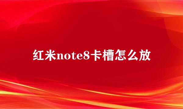 红米note8卡槽怎么放