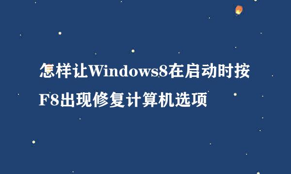 怎样让Windows8在启动时按F8出现修复计算机选项