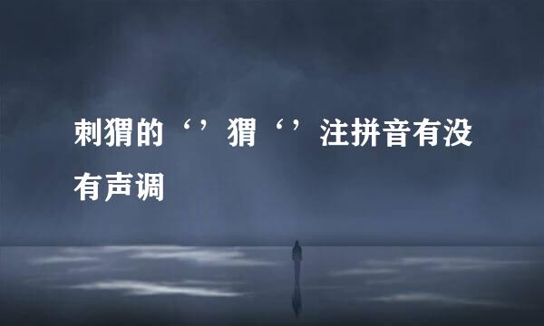 刺猬的‘’猬‘’注拼音有没有声调