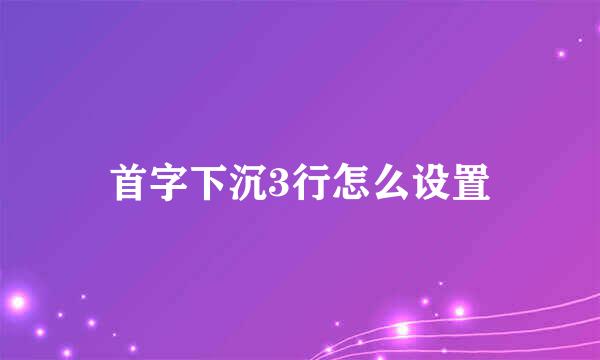 首字下沉3行怎么设置
