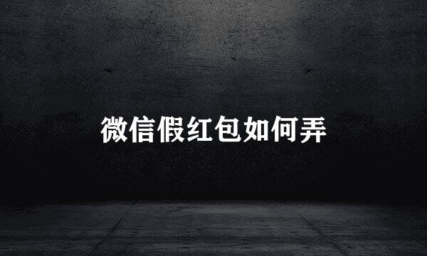 微信假红包如何弄