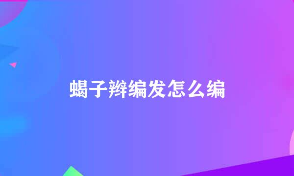 蝎子辫编发怎么编