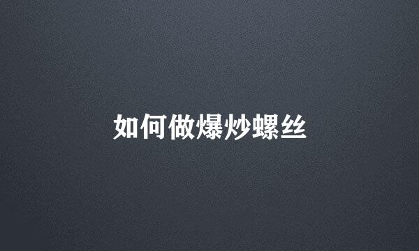 如何做爆炒螺丝