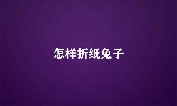 怎样折纸兔子