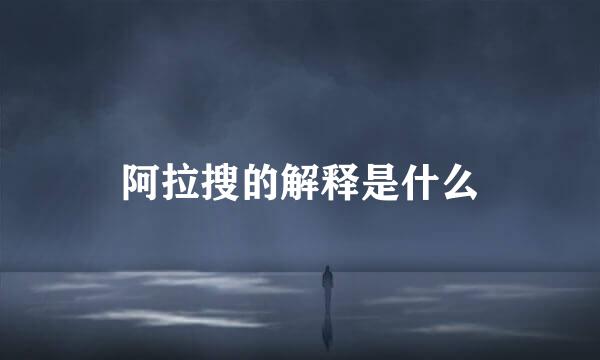 阿拉搜的解释是什么