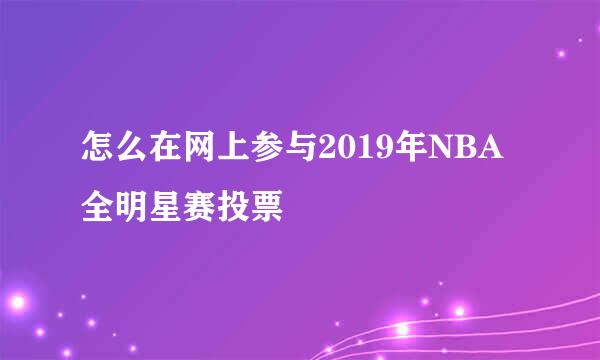 怎么在网上参与2019年NBA全明星赛投票