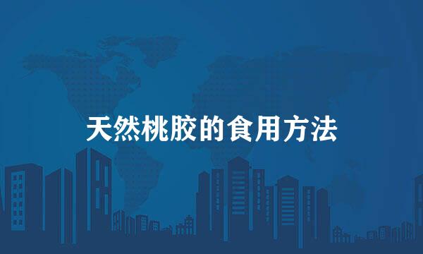 天然桃胶的食用方法