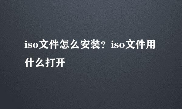 iso文件怎么安装？iso文件用什么打开
