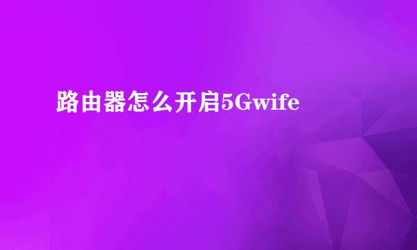 路由器怎么开启5Gwife