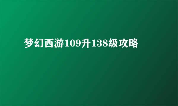 梦幻西游109升138级攻略