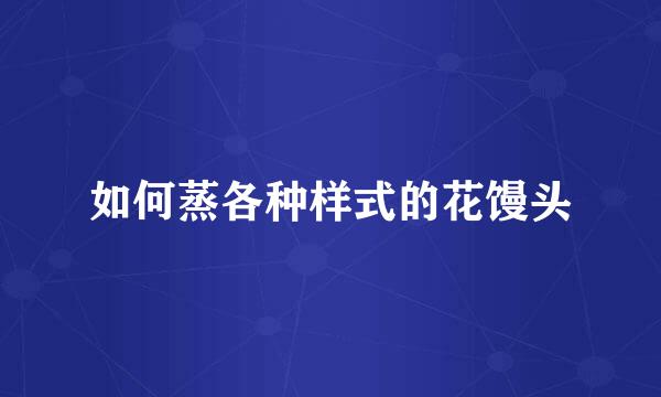如何蒸各种样式的花馒头