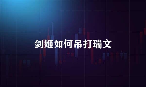 剑姬如何吊打瑞文