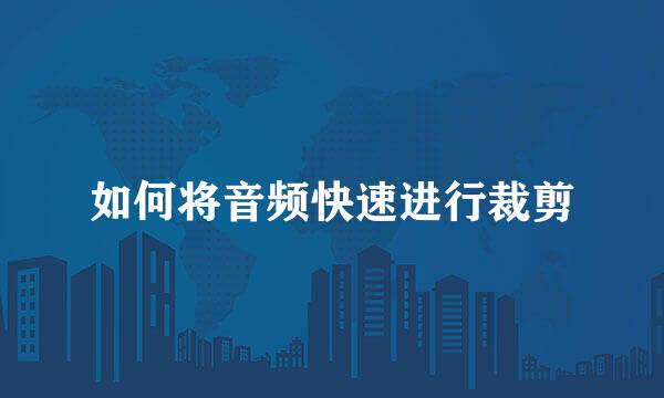 如何将音频快速进行裁剪