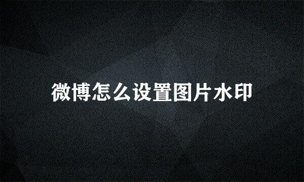 微博怎么设置图片水印