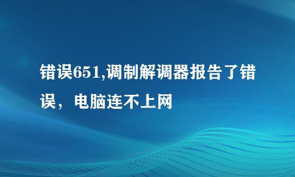 错误651,调制解调器报告了错误，电脑连不上网