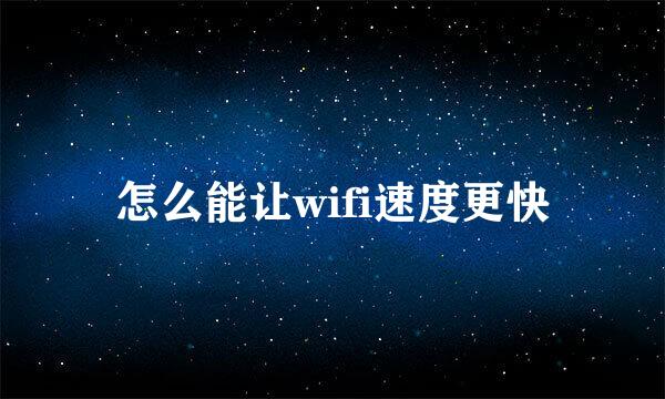 怎么能让wifi速度更快